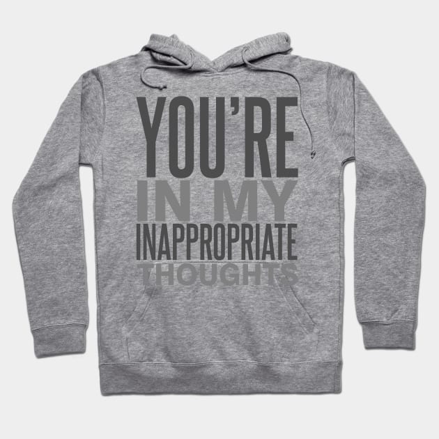 You're in My Inappropriate Thoughts Hoodie by DavesTees